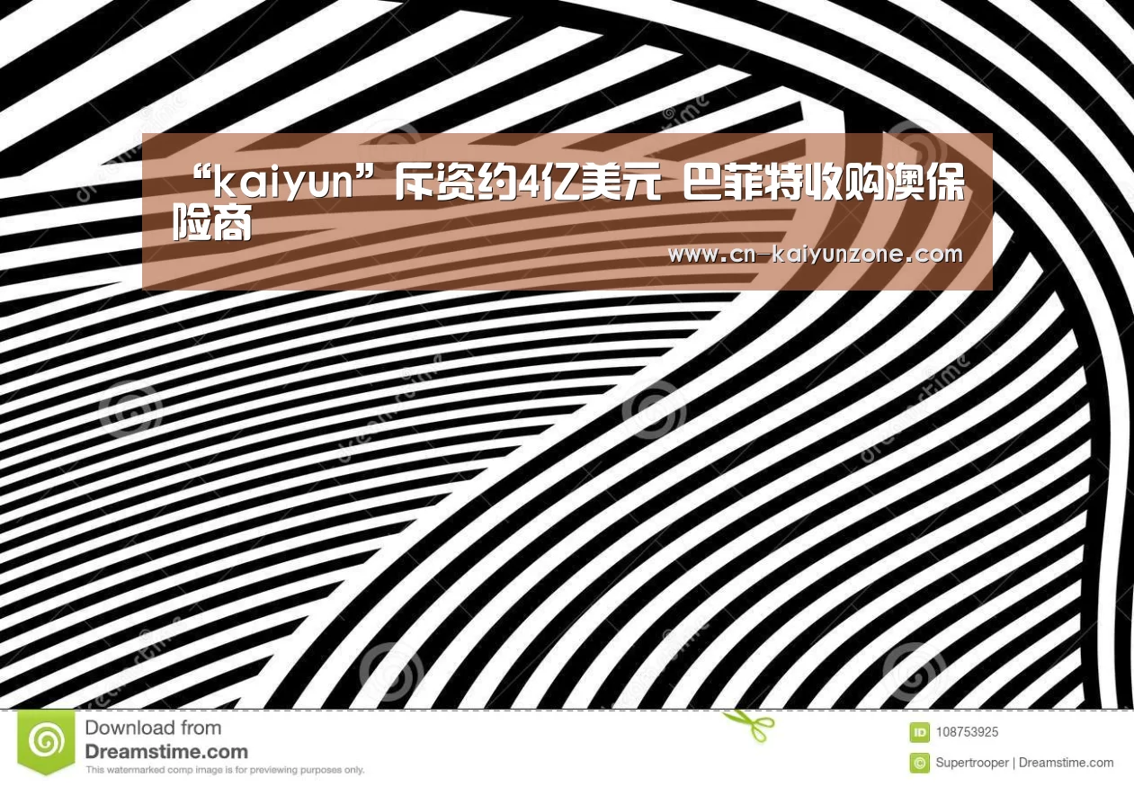 “kaiyun”斥资约4亿美元 巴菲特收购澳保险商(图2) kaiyun官网